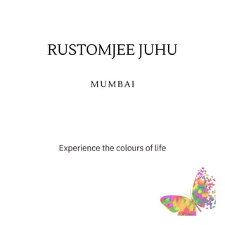 Experience the colours of life
RUSTOMJEE JUHU
M U M B A I
 