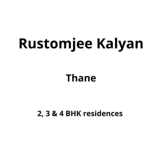 2, 3 & 4 BHK residences
Rustomjee Kalyan
Thane
 