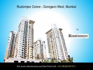 For more information and Site Visit Call : +91 98209 87571
by
Rustomjee Builders
Rustomjee Ozone - Goregaon West, Mumbai
 