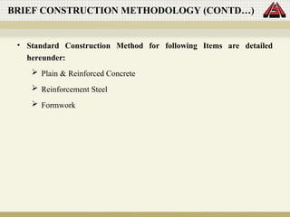 • Standard Construction Method for following Items are detailed
hereunder:
 Plain & Reinforced Concrete
 Reinforcement Steel
 Formwork
BRIEF CONSTRUCTION METHODOLOGY (CONTD…)
 