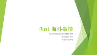 Rust 海外事情
Moonmile Solutions 増田 智明
Microsoft MVP
X:@moonmile
 