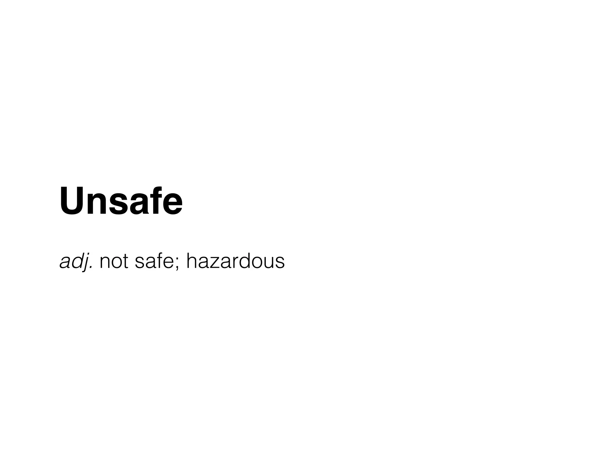 Unsafe! 
! 
adj. not safe; hazardous 
 