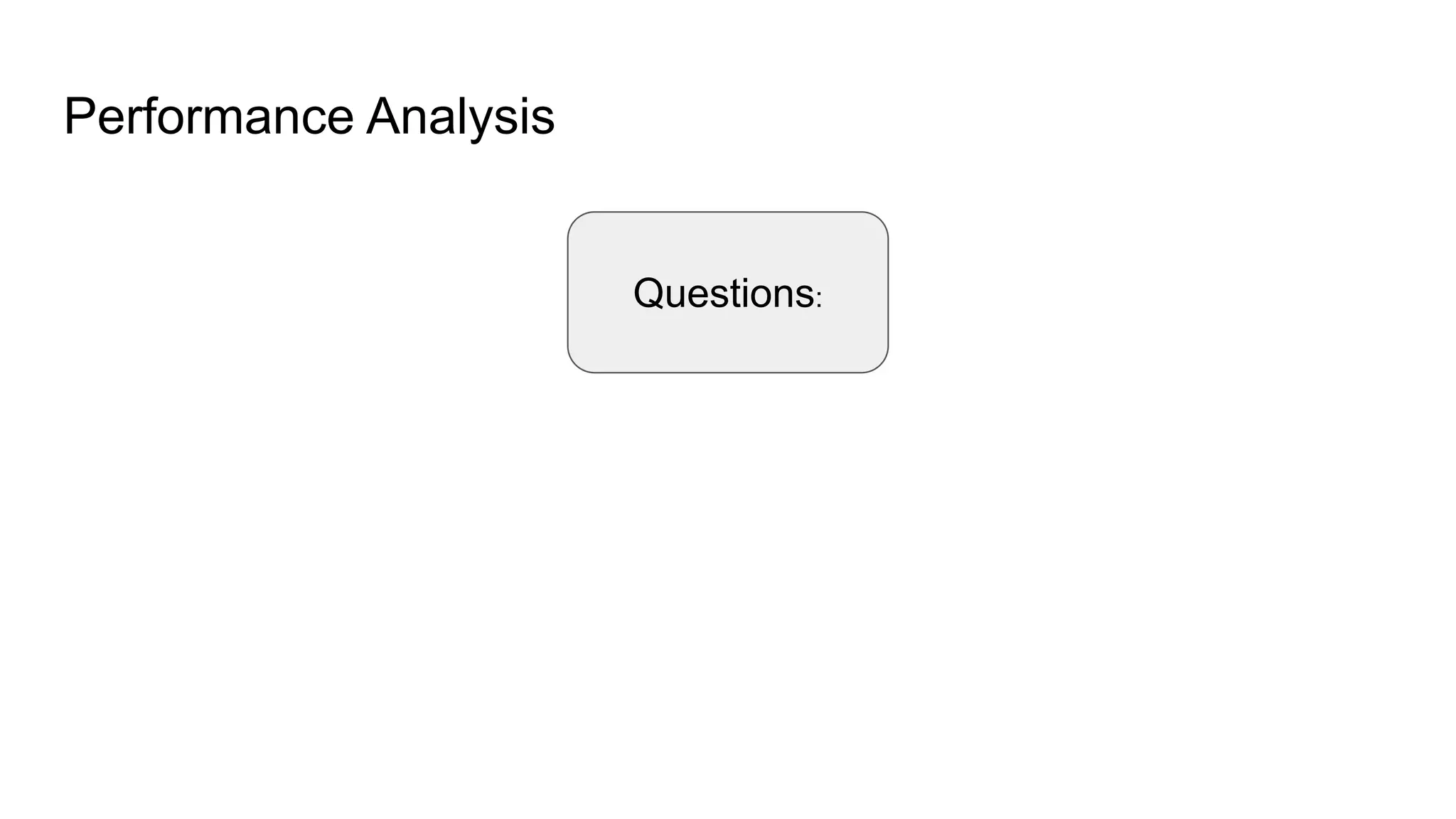 Performance Analysis
Questions:
 