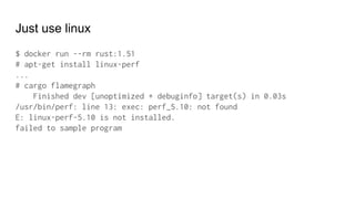 Just use linux
$ docker run --rm rust:1.51
# apt-get install linux-perf
...
# cargo flamegraph
Finished dev [unoptimized + debuginfo] target(s) in 0.03s
/usr/bin/perf: line 13: exec: perf_5.10: not found
E: linux-perf-5.10 is not installed.
failed to sample program
 