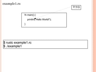 fn main() {
println!("Hello World!");
}
example1.rs
マクロ
$ rustc example1.rc
$ ./example1
 