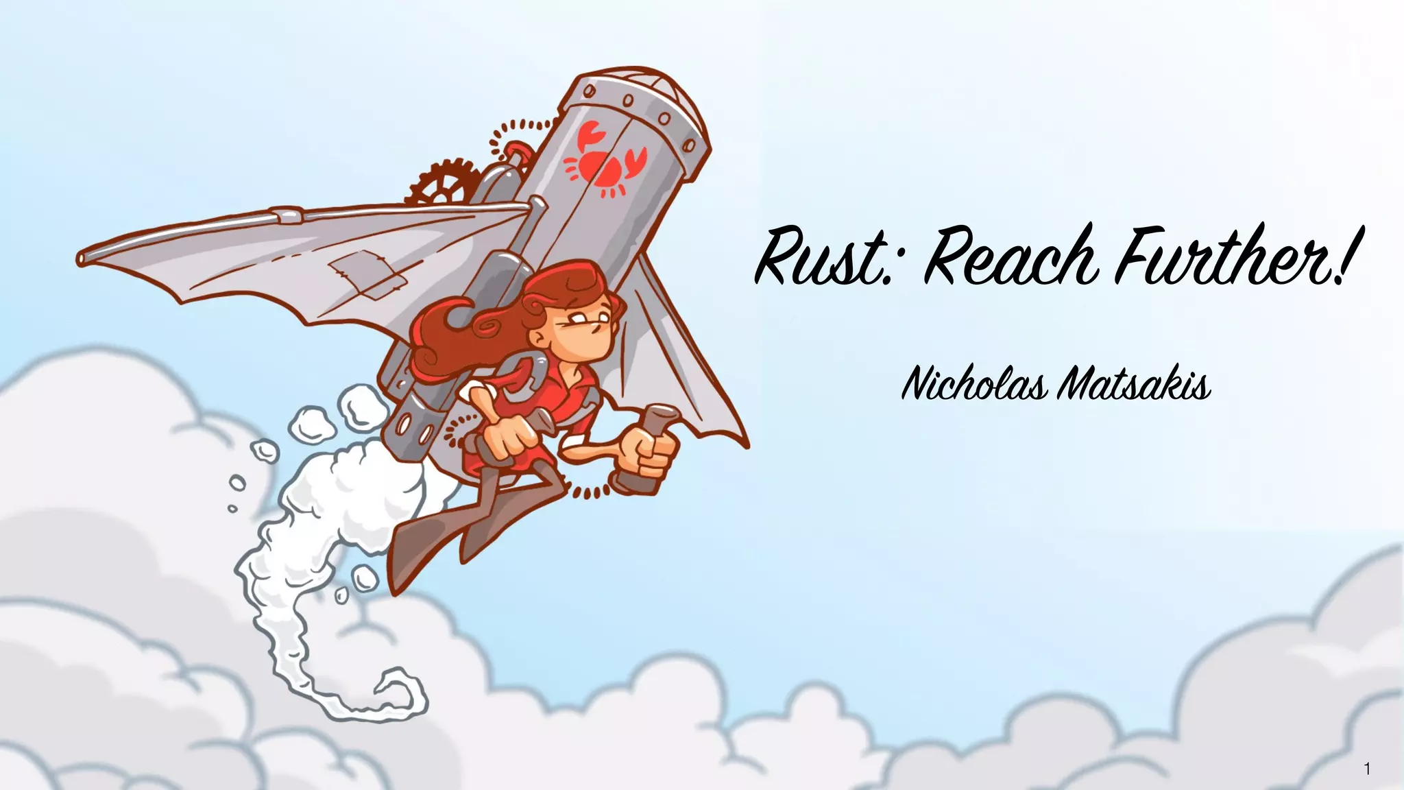 1
Rust: Reach Further!
Nicholas Matsakis
 