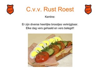 C.v.v. Rust Roest Kantine: Er zijn diverse heerlijke broodjes verkrijgbaar. Elke dag vers gehaald en vers belegd!! 
