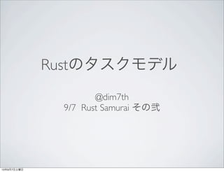 Rustのタスクモデル
@dim7th
9/7 Rust Samurai その弐
13年9月7日土曜日
 