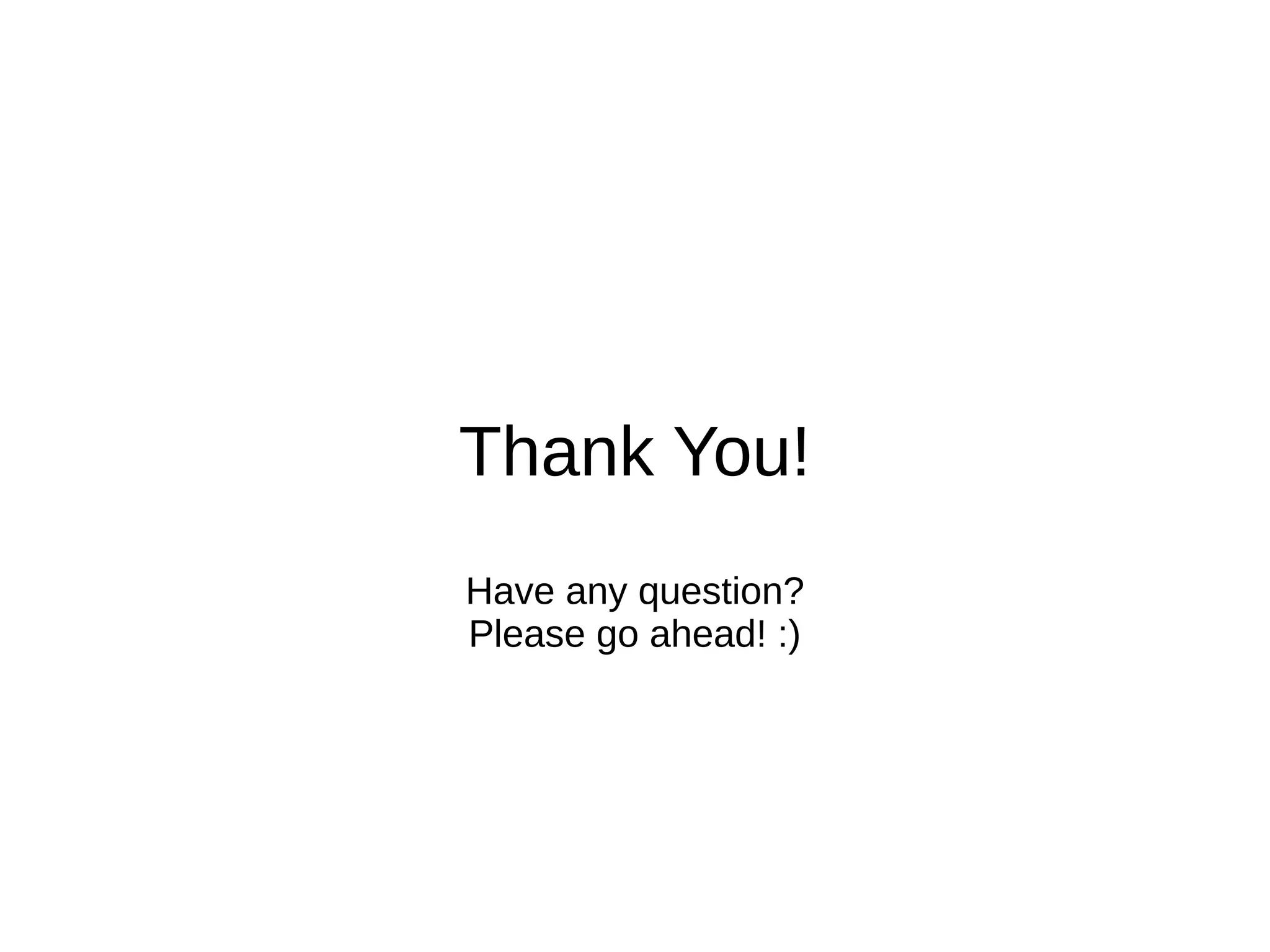 Thank You!
Have any question?
Please go ahead! :)
 