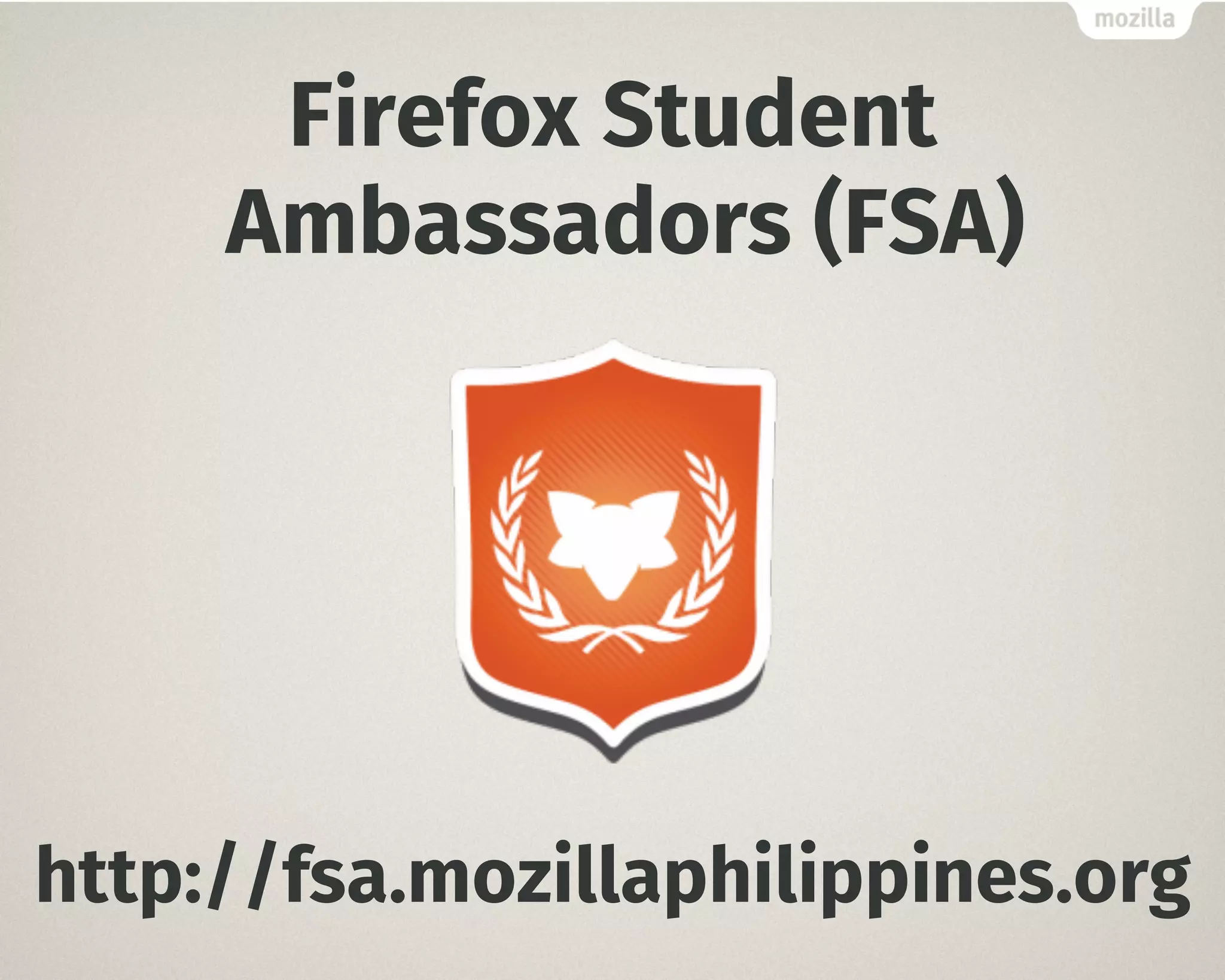 Firefox Student
Ambassadors (FSA)
http://fsa.mozillaphilippines.org
 
