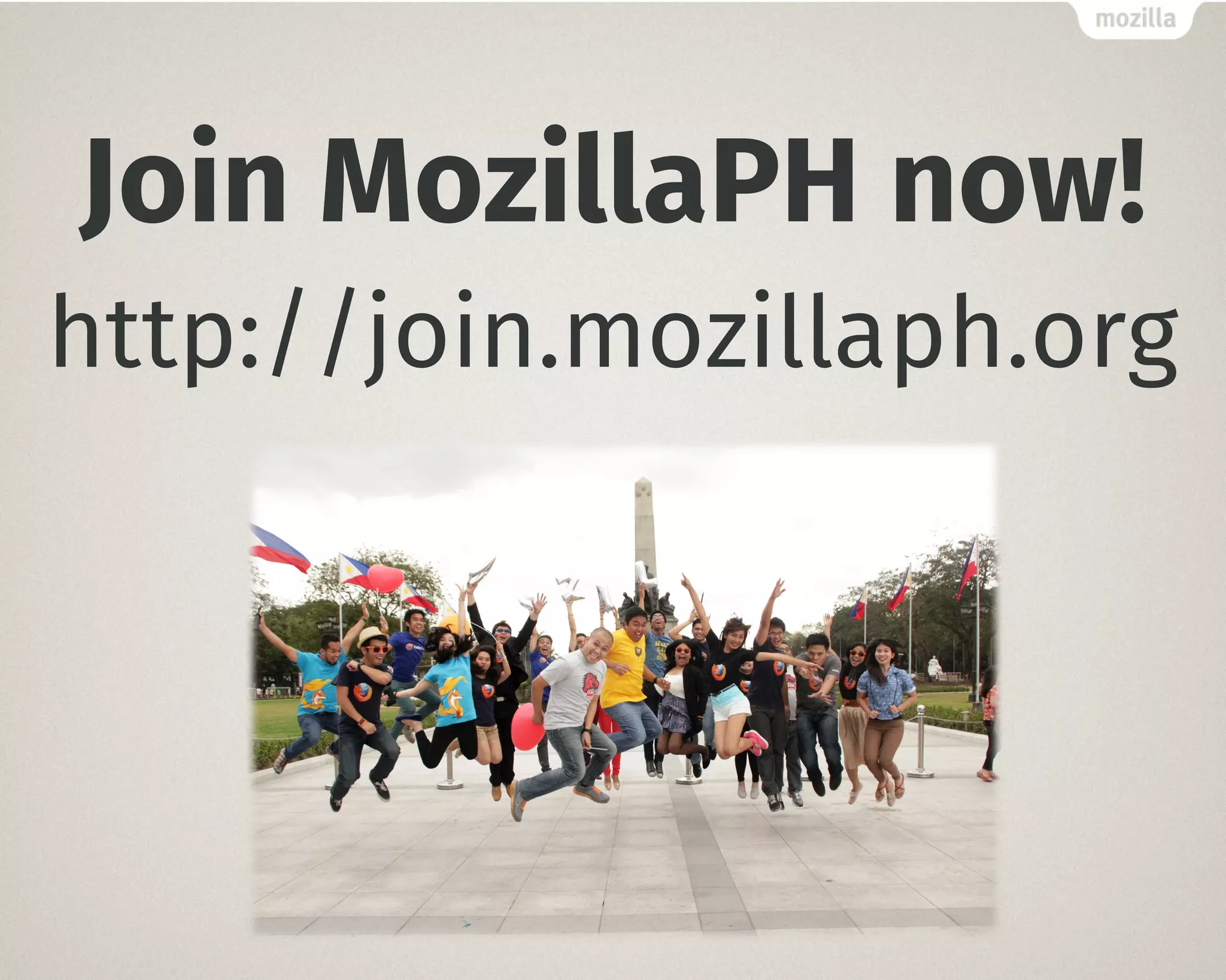 Join MozillaPH now!
http://join.mozillaph.org
 