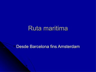 Ruta maritima Desde Barcelona fins Amsterdam 