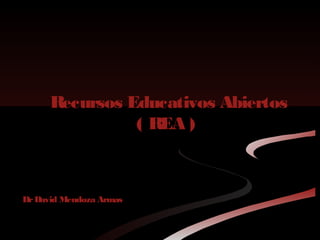 Recursos Educativos Abiertos
( REA )
DrDavid Mendoza Armas
 