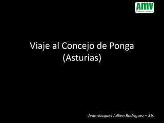 Viaje al Concejo de Ponga
(Asturias)
Jean-Jacques Jullien Rodriguez – 3Js
 