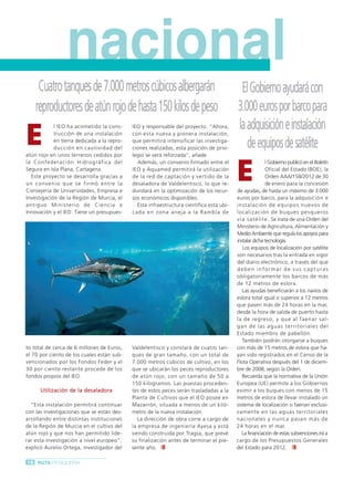 Ruta Pesquera 91ok:Maquetación 1 01/03/12 7:46 Página 18




                           nacional
               Cuatro tanques de 7.000 metros cúbicos albergarán                                      El Gobierno ayudará con
              reproductores de atún rojo de hasta 150 kilos de peso                                  3.000 euros por barco para

          E
                      l IEO ha acometido la cons-
                      trucción de una instalación
                                                       IEO y responsable del proyecto. “Ahora,
                                                       con esta nueva y pionera instalación,
                                                                                                     la adquisición e instalación
                      en tierra dedicada a la repro-
                      ducción en cautividad del
                                                       que permitirá intensificar las investiga-
                                                       ciones realizadas, esta posición de privi-       de equipos de satélite

                                                                                                     E
          atún rojo en unos terrenos cedidos por       legio se verá reforzada”, añade.
          la Confederación Hidrográfica del              Además, un convenio firmado entre el                            l Gobierno publicó en el Boletín
          Segura en Isla Plana, Cartagena.             IEO y Aquamed permitirá la utilización                            Oficial del Estado (BOE), la
            Este proyecto se desarrolla gracias a      de la red de captación y vertido de la                            Orden AAA/158/2012 de 30
          un convenio que se firmó entre la            desaladora de Valdelentisco, lo que re-                           de enero para la concesión
          Consejería de Universidades, Empresa e       dundará en la optimización de los recur-      de ayudas, de hasta un máximo de 3.000
          Investigación de la Región de Murcia, el     sos económicos disponibles.                   euros por barco, para la adquisición e
          antiguo Ministerio de Ciencia e                Esta infraestructura científica está ubi-   i ns ta l a c i ón de e qui pos nue v os de
          Innovación y el IEO. Tiene un presupues-     cada en zona aneja a la Rambla de             localización de buques pesqueros
                                                                                                     v í a s a t é l i t e . Se trata de una Orden del
                                                                                                     Ministerio de Agricultura, Alimentación y
                                                                                                     Medio Ambiente que regula los apoyos para
                                                                                                     instalar dicha tecnología.
                                                                                                         Los equipos de localización por satélite
                                                                                                     son necesarios tras la entrada en vigor
                                                                                                     del diario electrónico, a través del que
                                                                                                     deben informar de sus capturas
                                                                                                     obligatoriamente los barcos de más
                                                                                                     de 12 metros de eslora.
                                                                                                         Las ayudas beneficiarán a los navíos de
                                                                                                     eslora total igual o superior a 12 metros
                                                                                                     que pasen más de 24 horas en la mar,
                                                                                                     desde la hora de salida de puerto hasta
                                                                                                     la de regreso, y que al faenar sal-
                                                                                                     gan de las aguas territoriales del
                                                                                                     Estado miembro de pabellón.
                                                                                                         También podrán otorgarse a buques
          to total de cerca de 6 millones de Euros,    Valdelentisco y constará de cuatro tan-       con más de 15 metros de eslora que ha-
          el 70 por ciento de los cuales están sub-    ques de gran tamaño, con un total de          yan sido registrados en el Censo de la
          vencionados por los Fondos Feder y el        7.000 metros cúbicos de cultivo, en los       Flota Operativa después del 1 de diciem-
          30 por ciento restante procede de los        que se ubicarán los peces reproductores       bre de 2008, según la Orden.
          fondos propios del IEO.                      de atún rojo, con un tamaño de 50 a               Recuerda que la normativa de la Unión
                                                       150 kilogramos. Las puestas proceden-         Europea (UE) permite a los Gobiernos
                Utilización de la desaladora           tes de estos peces serán trasladadas a la     eximir a los buques con menos de 15
                                                       Planta de Cultivos que el IEO posee en        metros de eslora de llevar instalado un
            “Esta instalación permitirá continuar      Mazarrón, situada a menos de un kiló-         sistema de localización si faenan exclusi-
          con las investigaciones que se están des-    metro de la nueva instalación.                vamente en las aguas territoriales
          arrollando entre distintas instituciones        La dirección de obra corre a cargo de      nacionales y nunca pasan más de
          de la Región de Murcia en el cultivo del     la empresa de ingeniería Ayesa y está         24 horas en el mar.
          atún rojo y que nos han permitido lide-      siendo construida por Tragsa, que prevé           La financiación de estas subvenciones irá a
          rar esta investigación a nivel europeo”,     su finalización antes de terminar el pre-     cargo de los Presupuestos Generales
          explicó Aurelio Ortega, investigador del     sente año.                                    del Estado para 2012.

          18 RUTA PESQUERA
 