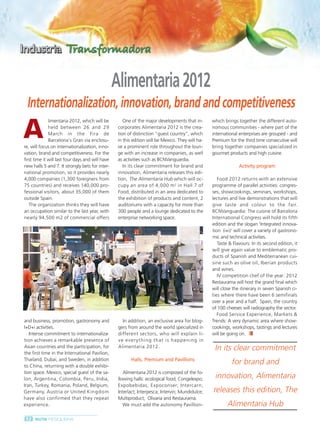 Ruta Pesquera 91ok:Maquetación 1 01/03/12 7:58 Página 52




                                                            Alimentaria 2012
           Internationalization, innovation, brand and competitiveness

          A
                        limentaria 2012, which will be          One of the major developments that in-       which brings together the different auto-
                        held between 26 and 29               corporates Alimentaria 2012 is the crea-        nomous communities - where part of the
                        March in the Fira de                 tion of distinction "guest country", which      international enterprises are grouped - and
                        Barcelona's Gran via enclosu-        in this edition will be Mexico. They will ha-   Premium for the third time consecutive will
          re, will focus on internationalization, inno-      ve a prominent role throughout the loun-        bring together companies specialized in
          vation, brand and competitiveness. For the         ge with an increase in companies, as well       gourmet products and high cuisine.
          first time it will last four days and will have    as activities such as BCNVanguardia.
          new halls 5 and 7. It strongly bets for inter-        In its clear commitment for brand and                      Activity program
          national promotion, so it provides nearly          innovation, Alimentaria releases this edi-
          4,000 companies (1,300 foreigners from             tion, The Alimentaria Hub which will oc-           Food 2012 returns with an extensive
          75 countries) and receives 140,000 pro-            cupy an area of 4,000 m 2 in Hall 7 of          programme of parallel activities: congres-
          fessional visitors, about 35,000 of them           Food, distributed in an area dedicated to       ses, showcookings, seminars, workshops,
          outside Spain.                                     the exhibition of products and content, 2       lectures and live demonstrations that will
             The organization thinks they will have          auditoriums with a capacity for more than       give taste and colour to the fair.
          an occupation similar to the last year, with       300 people and a lounge dedicated to the        BCNVanguardia: The cuisine of Barcelona
          nearly 94.500 m2 of commercial offers              enterprise networking space.                    International Congress will hold its fifth
                                                                                                             edition and the slogan 'Integrated innova-
                                                                                                             tion (i+i)' will cover a variety of gastrono-
                                                                                                             mic and technical activities.
                                                                                                                Taste & Flavours: In its second edition, it
                                                                                                             will give again value to emblematic pro-
                                                                                                             ducts of Spanish and Mediterranean cui-
                                                                                                             sine such as olive oil, Iberian products
                                                                                                             and wines.
                                                                                                                IV competition chef of the year: 2012
                                                                                                             Restaurama will host the grand final which
                                                                                                             will close the itinerary in seven Spanish ci-
                                                                                                             ties where there have been 6 semifinals
                                                                                                             over a year and a half. Spain, the country
                                                                                                             of 100 cheeses will radiography the sector.
                                                                                                                Food Service Experience, Markets &
          and business, promotion, gastronomy and              In addition, an exclusive area for blog-      Trends: A very dynamic area where show-
          I+D+i activities.                                  gers from around the world specialized in       cookings, workshops, tastings and lectures
             Intense commitment to internationaliza-         different sectors, who will explain li-         will be going on.
          tion achieves a remarkable presence of             ve everything that is happening in
          Asian countries and the participation, for         Alimentaria 2012.                                In its clear commitment
          the first time in the International Pavilion,
          Thailand, Dubai, and Sweden, in addition                  Halls, Premium and Pavillions
          to China, returning with a double exhibi-
                                                                                                                       for brand and
          tion space. Mexico, special guest of the sa-          Alimentaria 2012 is composed of the fo-
          lon, Argentina, Colombia, Peru, India,             llowing halls: ecological food; Congelexpo;      innovation, Alimentaria
          Iran, Turkey, Romania, Poland, Belgium,            Expobebidas; Expoconser; Intercarn;
          Germany, Austria or United K i n g d o m           Interlact; Interpesca; Intervin; Mundidulce;    releases this edition, The
          have also confirmed that they repeat               Multiproduct; Olivaria and Restaurama.
          experience.                                           We must add the autonomy Pavillion-                  Alimentaria Hub
           52 RUTA PESQUERA
 