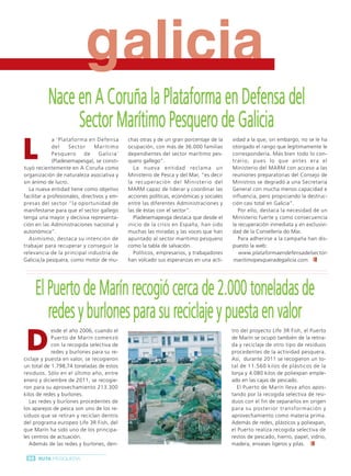 Ruta Pesquera 91ok:Maquetación 1 01/03/12 7:59 Página 86




                                      g
                                      galicia
                    Nace en A Coruña la Plataforma en Defensa del
                         Sector Marítimo Pesquero de Galicia
        L
                       a ‘Plataforma en Defensa          chas otras y de un gran porcentaje de la    vidad a la que, sin embargo, no se le ha
                       de l    S e c tor  M a rí ti mo   ocupación, con más de 36.000 familias       otorgado el rango que legítimamente le
                       P e s que ro    de   Galicia’     dependientes del sector marítimo pes-       correspondería. Más bien todo lo con-
                       (Pladesemapesga), se consti-      quero gallego”.                             trario, pues lo que antes era el
         tuyó recientemente en A Coruña como                L a nueva entidad reclama un             Ministerio del MARM con acceso a las
         organización de naturaleza asociativa y         Ministerio de Pesca y del Mar, “es decir    reuniones preparatorias del Consejo de
         sin ánimo de lucro.                             l a recuperación del Ministerio del         Ministros se degradó a una Secretaría
            La nueva entidad tiene como objetivo         MARM capaz de liderar y coordinar las       General con mucha menos capacidad e
         facilitar a profesionales, directivos y em-     acciones políticas, económicas y sociales   influencia, pero propiciando la destruc-
         presas del sector “la oportunidad de            entre las diferentes Administraciones y     ción casi total en Galicia”.
         manifestarse para que el sector gallego         las de éstas con el sector”.                   Por ello, destaca la necesidad de un
         tenga una mayor y decisiva representa-             Pladesemapesga destaca que desde el      Ministerio fuerte y como consecuencia
         ción en las Administraciones nacional y         inicio de la crisis en España, han sido     la recuperación inmediata y en exclusivi-
         autonómica”.                                    muchas las miradas y las voces que han      dad de la Consellería do Mar.
           Asimismo, destaca su intención de             apuntado al sector marítimo pesquero           Para adherirse a la campaña han dis-
         trabajar para recuperar y conseguir la          como la tabla de salvación.                 puesto la web:
         relevancia de la principal industria de            Políticos, empresarios, y trabajadores      www.plataformaendefensadelsector-
         Galicia,la pesquera, como motor de mu-          han volcado sus esperanzas en una acti-     maritimopesqueradegalicia.com.




              El Puerto de Marín recogió cerca de 2.000 toneladas de
                 redes y burlones para su reciclaje y puesta en valor
          D
                     esde el año 2006, cuando el                                                     tro del proyecto Life 3R Fish, el Puerto
                     Puerto de Marín comenzó                                                         de Marín se ocupó también de la retira-
                     con la recogida selectiva de                                                    da y reciclaje de otro tipo de residuos
                     redes y burlones para su re-                                                    procedentes de la actividad pesquera.
         ciclaje y puesta en valor, se recogieron                                                    Así, durante 2011 se recogieron un to-
         un total de 1.798,74 toneladas de estos                                                     tal de 11.560 kilos de plásticos de la
         residuos. Sólo en el último año, entre                                                      lonja y 4.080 kilos de poliexpan emple-
         enero y diciembre de 2011, se recogie-                                                      ado en las cajas de pescado.
         ron para su aprovechamiento 213.300                                                            El Puerto de Marín lleva años apos-
         kilos de redes y burlones.                                                                  tando por la recogida selectiva de resi-
            Las redes y burlones procedentes de                                                      duos con el fin de separarlos en origen
         los aparejos de pesca son uno de los re-                                                    para su posterior transformación y
         siduos que se retiran y reciclan dentro                                                     aprovechamiento como materia prima.
         del programa europeo Life 3R Fish, del                                                      Además de redes, plásticos y poliexpan,
         que Marín ha sido uno de los principa-                                                      el Puerto realiza recogida selectiva de
         les centros de actuación.                                                                   restos de pescado, hierro, papel, vidrio,
            Además de las redes y burlones, den-                                                     madera, envases ligeros y pilas.

           86 RUTA PESQUERA
 