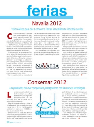 Ruta Pesquera 91ok:Maquetación 1 01/03/12 7:59 Página 98




                                                ferias
                                                             Navalia 2012
                  Visita México para dar a conocer a Pemex los astilleros e industria auxiliar

          C
                     uando queda poco más de                 Secretaría de Estado de Marina. Arnau        ros gallegos. Por otro lado, el Gobierno
                     dos meses para que se cele-             se entrevistó con el vicealmirante José      mexicano está elaborando un plan para
                     bre la gran cita europea del            Antonio Sierra, director general de          reactivar la construcción de nuevos bar-
                     naval en Vigo - la cuarta edi-          Construcciones Navales con el fin de co-     cos pesqueros, en un número de
         ción de la Feria Inter nacional de la               nocer sus planes de construcción de bu-      200, y recuperar la importancia de
         Industria Naval de Vigo, tendrá lugar del           ques para los próximos años.                 este sector que antiguamente tuvo
         22 al 24 de mayo-, los organizadores de             Previamente, los directivos de Navalia ya    en el país americano.
         Navalia continúan dando pasos en su                 se entrevistaron con una de las principa-      Es aquí donde la industria auxiliar es-
         objetivo de atraer a los principales países         les navieras mejicanas como es TMM.          pañola puede tener oportunidades de
         productores de petróleo del mundo.                     Esta compañía ya construyó hace años      negocio en un futuro no muy lejano.
            En este sentido, recientemente el di-            un portacontenedores en Barreras, por          Otra iniciativa de Navalia que llamó la
         rector general de Navalia, Javier Arnau,            lo que conoce la capacidad de los astille-   atención de los profesionales navales
         se entrevistó con las principales autori-                                                        mejicanos fue la del off shore eólico. La
         dades del sector en la capital mejicana.                                                         eólica en general es otro de los campos
         El objetivo se centró por un lado en lo-                                                         donde nuestras industrias pueden apor-
         grar que las grandes petroleras apuesten                                                         tar mucho Know How, como ya está
         por los astilleros vigueses, haciéndoles                                                         ocurriendo por ejemplo en Brasil.
         ver que a partir de abril, se espera que la                                                        Esta misión forma parte del plan de
         situación de los mismos esté normaliza-                                                          promoción del sector naval gallego y de
         da y que, con la experiencia de los últi-                                                        Navalia que la feria ha llevado a cabo en
         mos años, el sector naval gallego está                                                           los dos últimos años y que le llevará a la
         preparado para grandes restos.                                                                   Feria Seatrade de Miami en marzo y a
            Ese mensaje también se trasladó a la                                                          Agadir (Marruecos) en abril.




                                                 Conxemar 2012
              Los productos del mar compartirán protagonismo con las nuevas tecnologías

          L
                      a decimocuarta edición de                                                           parte del éxito de las industrias pesque-
                      l a F e ri a I nte r na c i ona l de                                                ras reside cada vez más en su interés
                      Productos del Mar Congelados                                                        por las nuevas fórmulas y productos.
                      tendrá lugar del 2 al 4 del                                                            Manteniendo su ámbito internacional
          próximo mes de octubre en el                                                                    y su carácter profesional la feria estará
          Instituto Ferial de Vigo.                                                                       dirigida a un amplio número de secto-
            Miles de personas volverán a visitar la                                                       res como son: mayoristas, importado-
          feria buscando oportunidades de nego-                                                           res, exportadores, transformadores, fa-
          cio, a través de los stands que se                                                              bricantes, distribuidores, frigoríficos,
          ubicarán en los más de 30.000 me-                                                               maquinaria, industria auxiliar (frío, emba-
          tros cuadrados del Ifevi.                                                                       lajes, plásticos, ectétera) y acuicultura.
            En Conxemar los productos del mar                                                                Para esta próxima edición se espera
          compartirán protagonismo con las nue-                                                           a ume nta r l a s c i fra s c on re s pe c to a
          vas tecnologías. La innovación gana ca-                                                         2 0 1 1 ; 6 4 8 e x p o s i t o re s y a l re d e d o r
          da vez más espacio en la feria ya que                                                           de 33.000 visitantes.

          98 RUTA PESQUERA
 