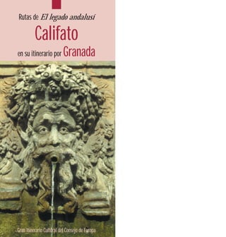 Rutas de El legado andalusí

          Califato
en su itinerario por      Granada




Gran Itinerario Cultural del Consejo de Europa
 