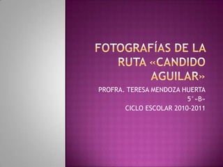  fotografías DE LA RUTA «CANDIDO  AGUILAR» PROFRA. TERESA MENDOZA HUERTA 5°»B» CICLO ESCOLAR 2010-2011 