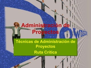 Administración de
Proyectos
Técnicas de Administración de
Proyectos
Ruta Crítica
 