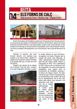 ~ ELS FORNS DE CALÇ
                  Temps aproximat: 3 hores • Dificultat: mitja • Longitud: 10,2 km.




1. Església de Campredó                        2. La Sirena

     Sortim de la plaça de l’Església i pujant per l’Avinguda de don Álvaro prenem
la via de servei que seguim en paral·lel a l’autovia. Si ens fixem, abans de creuar
el barranc del pont trencat, a la nostra dreta, veurem unes runes del que va ser
el darrer forn de calç en funcionament a Campredó. Com més endavant veurem
uns forns complets, allí explicarem com funcionaven i per a què es feia servir la
calç.

     Passem el barranc del pont               la cruïlla, deixant el camí principal i
trencat, deixem uns xipresos que              la següent a la dreta. Passem per la
queden a la nostra dreta i agafem el          caseta del pintor Llop Marquès, el
següent encreuament, abans d’arribar          millor representant d’aquest gènere
a la parada del bus: el camí de Font          dels fills del nostre poble. Nascut a
de Quinto.                                    Campredó el 1873, mor a Barcelona
     Passem per davant de la caseta           el 1970. Llop va ser un mestre en l’art
de la Sirena, l’hort de Tupí i arribem        de l’aquarel·la. Un pintor estrictament
a la casa d’Agustina Ferreres, pugem          paisatgístic que jugava amb la
                                              combinació de tonalitats verdoses i
                                              la blavor de l’aigua marina. Va estar
                                              influenciat pel corrent impressionista,
                                              la característica més evident del qual
                                                                                        Ruta 4 | Els forns de calç

                                              era la representació de la llum per
                                              sobre dels colors, que donaven una
                                              aparença molt més
3. Casa del pintor Llop Marquès               viva de la realitat
                                              representada.      En
                                              el    nostre    poble
                                              es troben alguns
                                              quadres que són
                                              propietat     privada
                                              així com d’altres que
                                              són de l’associació
                                              que porta el seu
Obra de Llop Marquès                          nom.                     Llop Marquès


                                             11
 