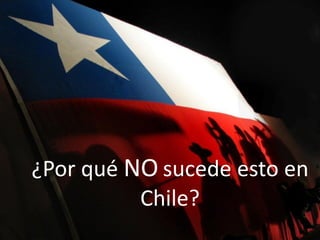 ¿Por qué NO sucede esto en
          Chile?
 