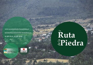 La
Ruta
dela
Piedra
www.ayuntamiento-losmolinos.es
turismo@ayuntamiento-losmolinos.es
91 855 10 13 - 91 855 10 17
 
