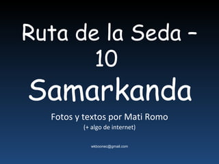 Ruta de la Seda – 10  Samarkanda Fotos y textos por Mati Romo (+ algo de internet) [email_address] 