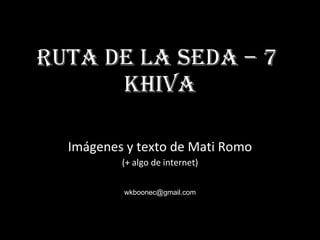 Ruta de la Seda – 7  Khiva Imágenes y texto de Mati Romo (+ algo de internet) [email_address] 