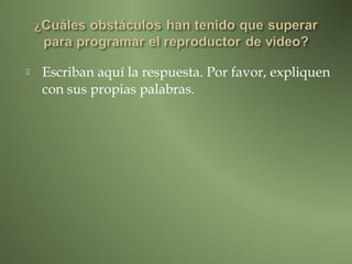    Escriban aquí la respuesta. Por favor, expliquen
    con sus propias palabras.
 