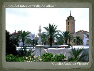  Ruta del Interior “Villa de Albox”




                                “Cortijo Andaluz Vicente”
 