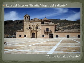  Ruta del Interior “Ermita Virgen del Saliente”




                               “Cortijo Andaluz Vicente”
 