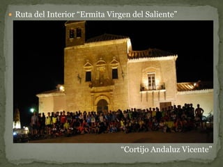  Ruta del Interior “Ermita Virgen del Saliente”




                               “Cortijo Andaluz Vicente”
 