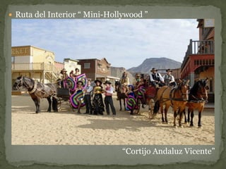  Ruta del Interior “ Mini-Hollywood ”




                               “Cortijo Andaluz Vicente”
 