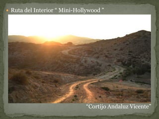  Ruta del Interior “ Mini-Hollywood ”




                               “Cortijo Andaluz Vicente”
 