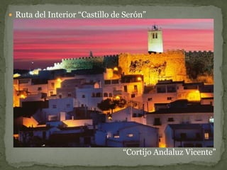  Ruta del Interior “Castillo de Serón”




                                “Cortijo Andaluz Vicente”
 