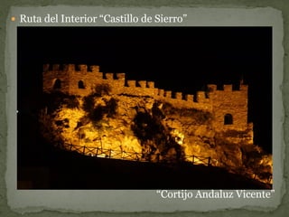  Ruta del Interior “Castillo de Sierro”




                                 “Cortijo Andaluz Vicente”
 