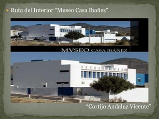  Ruta del Interior “Museo Casa Ibañez”




                              “Cortijo Andaluz Vicente”
 