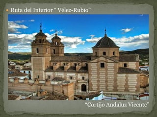  Ruta del Interior “ Vélez-Rubio”




                               “Cortijo Andaluz Vicente”
 