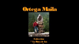 Ortega MailaPintor-Escultor
Colección
“ La Ruta de los
 