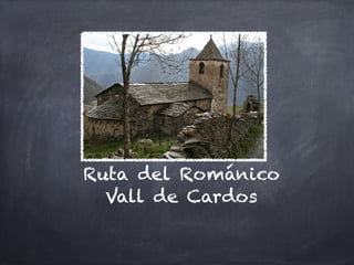 Ruta del Románico
  Vall de Cardos
 