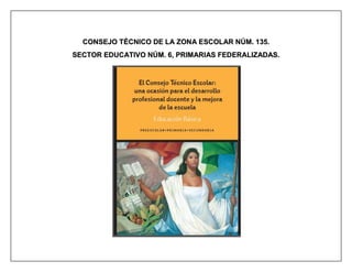 CONSEJO TÉCNICO DE LA ZONA ESCOLAR NÚM. 135.
SECTOR EDUCATIVO NÚM. 6, PRIMARIAS FEDERALIZADAS.

 