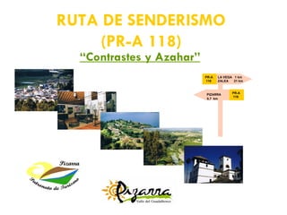 RUTA DE SENDERISMO
     (PR-A 118)
  “Contrastes y Azahar”
                          PR-A   LA VEGA 1 km
                          118    ZALEA   21 km



                          PIZARRA       PR-A
                                        118
                          0,7 km
 
