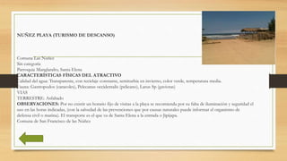 NUÑEZ PLAYA (TURISMO DE DESCANSO)
Comuna Las Nuñez
Sin categoría
Parroquia Manglaralto, Santa Elena
CARACTERÍSTICAS FÍSICA...