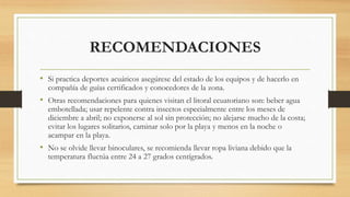 RECOMENDACIONES
• Si practica deportes acuáticos asegúrese del estado de los equipos y de hacerlo en
compañía de guías cer...