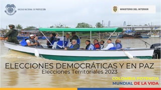 ELECCIONES DEMOCRÁTICAS Y EN PAZ
Elecciones Territoriales 2023
COLOMBIA POTENCIA
MUNDIAL DE LA VIDA
 