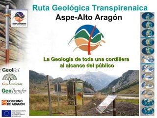 Ruta Geológica Transpirenaica  Aspe-Alto Aragón  La Geología de toda una cordillera  al alcance del público 