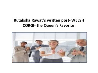 Rutaksha Rawat’s written post- WELSH
CORGI- the Queen's Favorite
 
