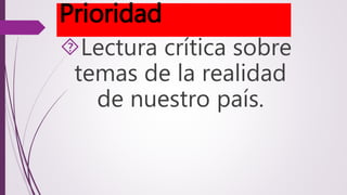 Prioridad 
Lectura crítica sobre 
temas de la realidad 
de nuestro país. 
 